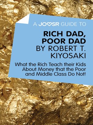 cover image of A Joosr Guide to... Rich Dad, Poor Dad by Robert T. Kiyosaki: What the Rich Teach their Kids About Money that the Poor and Middle Class Do Not!